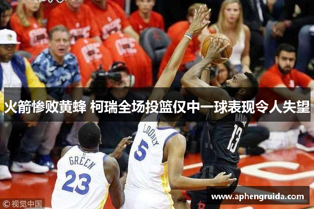 火箭惨败黄蜂 柯瑞全场投篮仅中一球表现令人失望