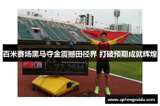 百米赛场黑马夺金震撼田径界 打破预期成就辉煌