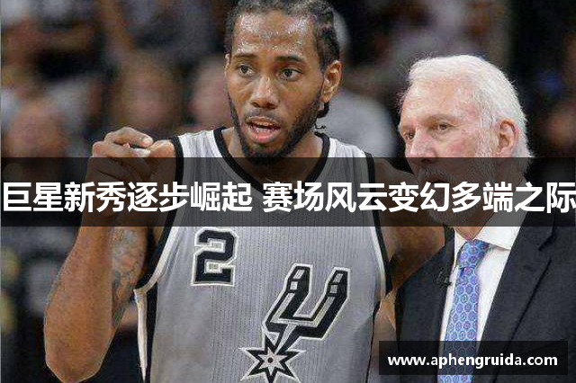 巨星新秀逐步崛起 赛场风云变幻多端之际