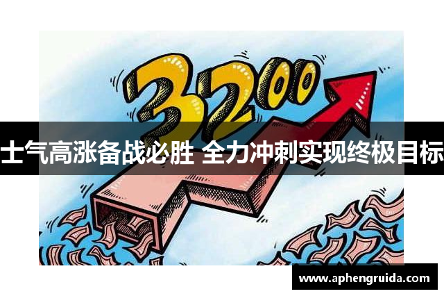 士气高涨备战必胜 全力冲刺实现终极目标