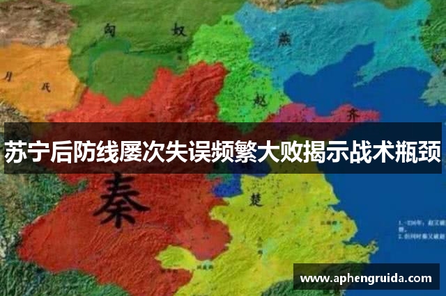 苏宁后防线屡次失误频繁大败揭示战术瓶颈