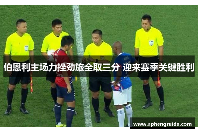 伯恩利主场力挫劲旅全取三分 迎来赛季关键胜利