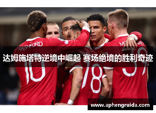 达姆施塔特逆境中崛起 赛场绝境的胜利奇迹