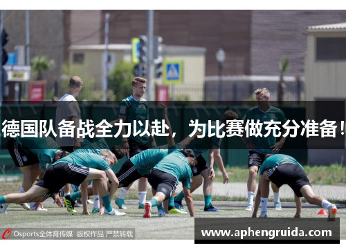 德国队备战全力以赴，为比赛做充分准备！