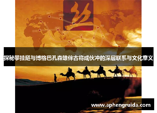 探秘攀挂隧与博格巴孔森雄伴古将成伙冲的深层联系与文化意义