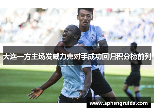 大连一方主场发威力克对手成功回归积分榜前列