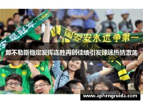 那不勒斯稳定发挥连胜再创佳绩引发球迷热情激荡
