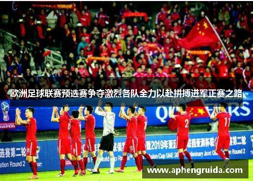 欧洲足球联赛预选赛争夺激烈各队全力以赴拼搏进军正赛之路