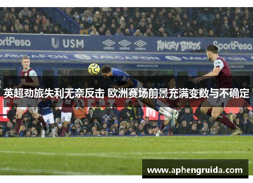 英超劲旅失利无奈反击 欧洲赛场前景充满变数与不确定