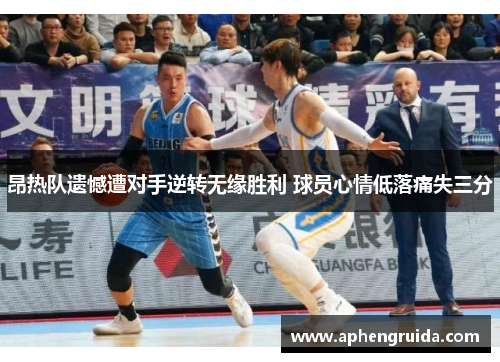 昂热队遗憾遭对手逆转无缘胜利 球员心情低落痛失三分