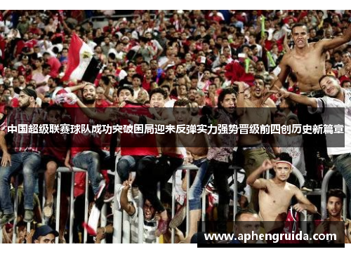 中国超级联赛球队成功突破困局迎来反弹实力强势晋级前四创历史新篇章